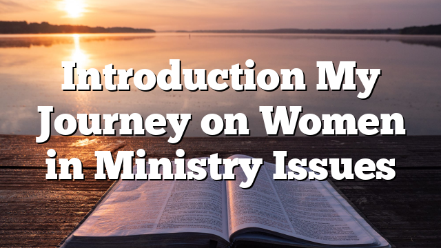 Introduction  My Journey on Women in Ministry Issues