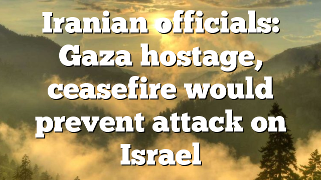 Iranian officials: Gaza hostage, ceasefire would prevent attack on Israel