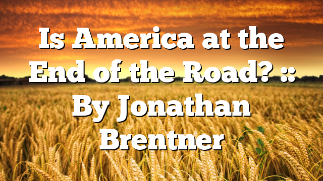 Is America at the End of the Road? :: By Jonathan Brentner