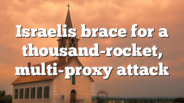 Israelis brace for a thousand-rocket, multi-proxy attack