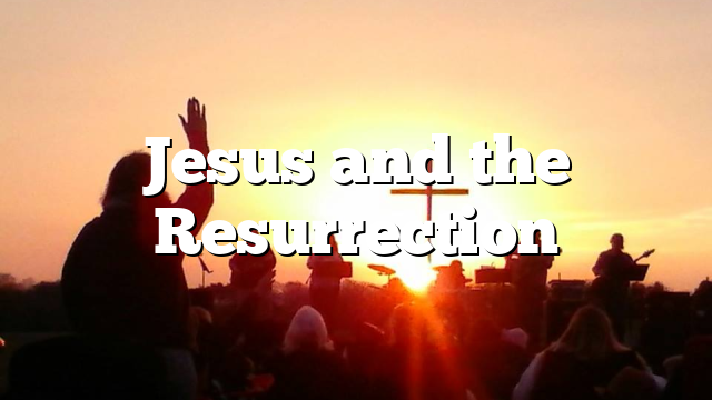 Jesus and the Resurrection