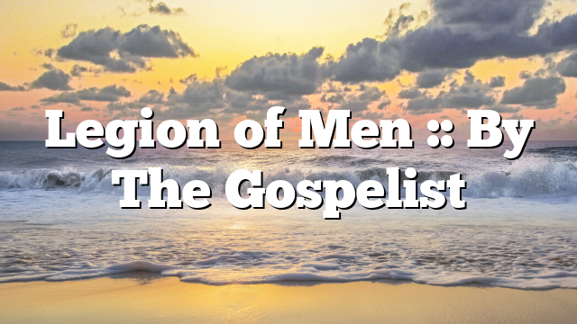 Legion of Men :: By The Gospelist