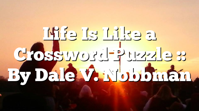 Life Is Like a Crossword Puzzle :: By Dale V. Nobbman