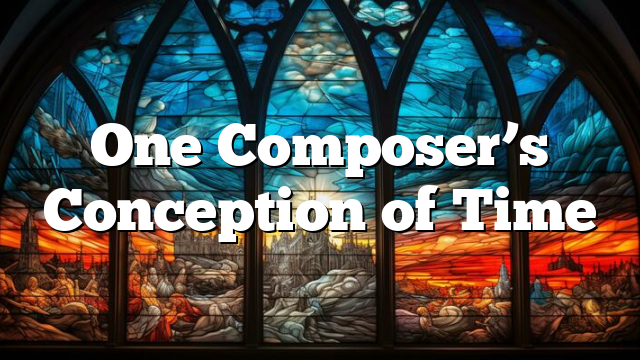 One Composer’s Conception of Time