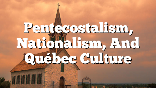 Pentecostalism, Nationalism, And Québec Culture