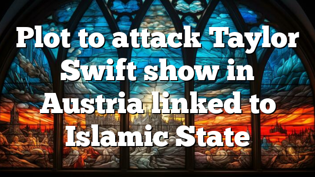 Plot to attack Taylor Swift show in Austria linked to Islamic State