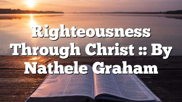 Righteousness Through Christ :: By Nathele Graham