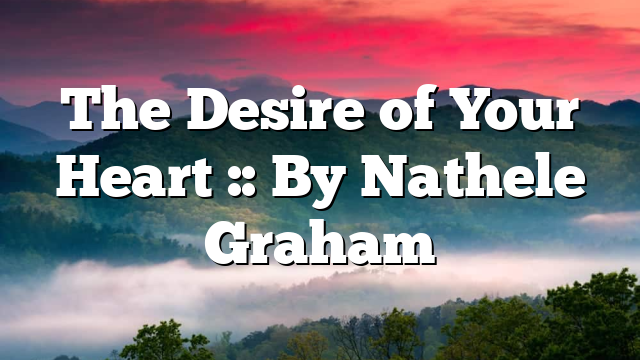 The Desire of Your Heart :: By Nathele Graham