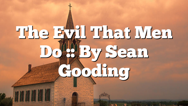 The Evil That Men Do :: By Sean Gooding