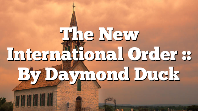 The New International Order :: By Daymond Duck