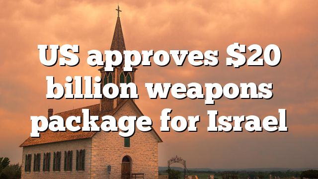 US approves $20 billion weapons package for Israel