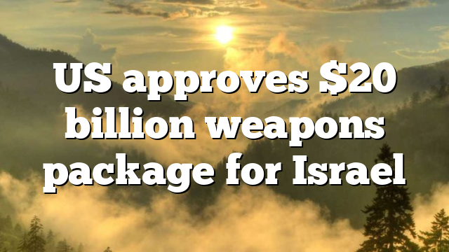 US approves $20 billion weapons package for Israel