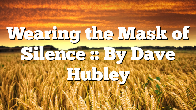 Wearing the Mask of Silence :: By Dave Hubley