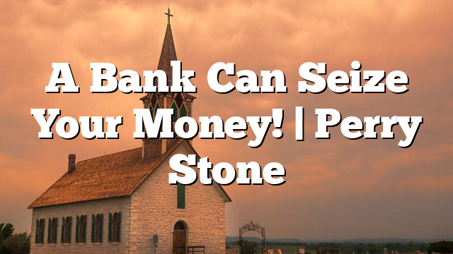 A Bank Can Seize Your Money! | Perry Stone