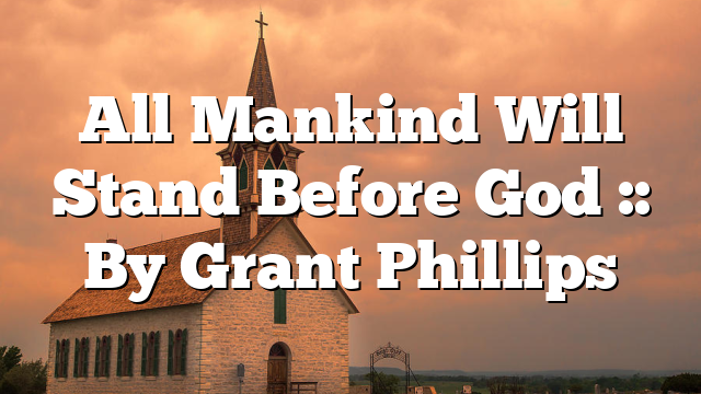 All Mankind Will Stand Before God :: By Grant Phillips