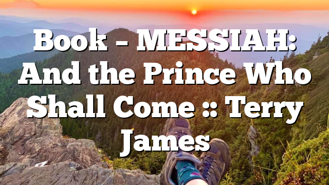 Book – MESSIAH: And the Prince Who Shall Come :: Terry James