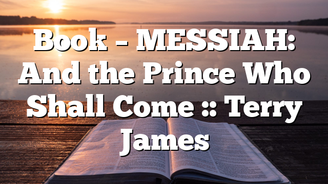 Book – MESSIAH: And the Prince Who Shall Come :: Terry James