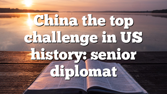 China the top challenge in US history: senior diplomat