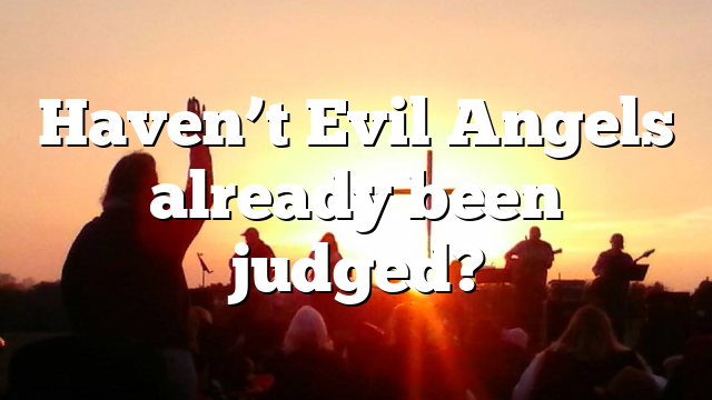 Haven’t Evil Angels already been judged?