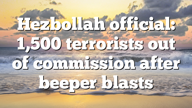 Hezbollah official: 1,500 terrorists out of commission after beeper blasts