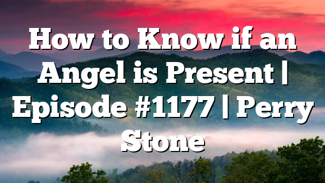 How to Know if an Angel is Present | Episode #1177 | Perry Stone