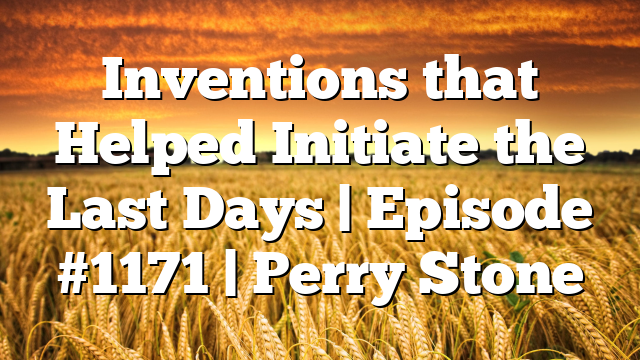 Inventions that Helped Initiate the Last Days | Episode #1171 | Perry Stone