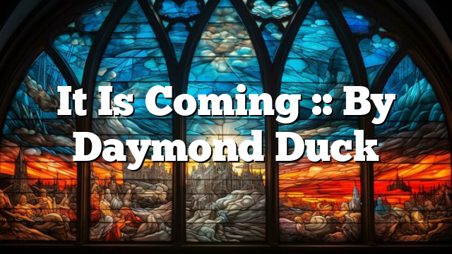 It Is Coming :: By Daymond Duck