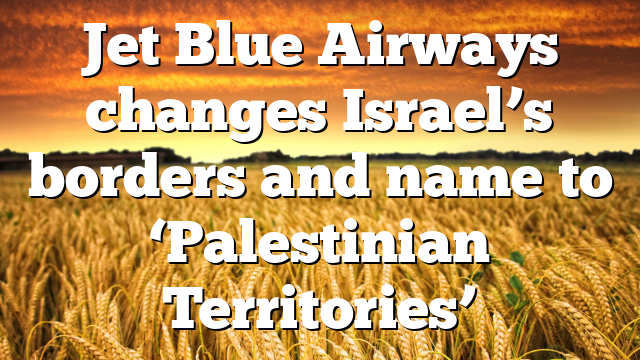 Jet Blue Airways changes Israel’s borders and name to ‘Palestinian Territories’