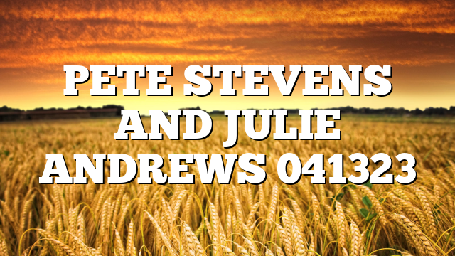 PETE STEVENS AND JULIE ANDREWS 041323