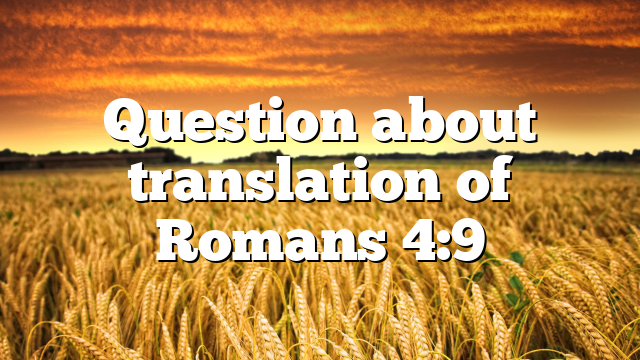 Question about translation of Romans 4:9