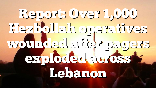 Report: Over 1,000 Hezbollah operatives wounded after pagers exploded across Lebanon