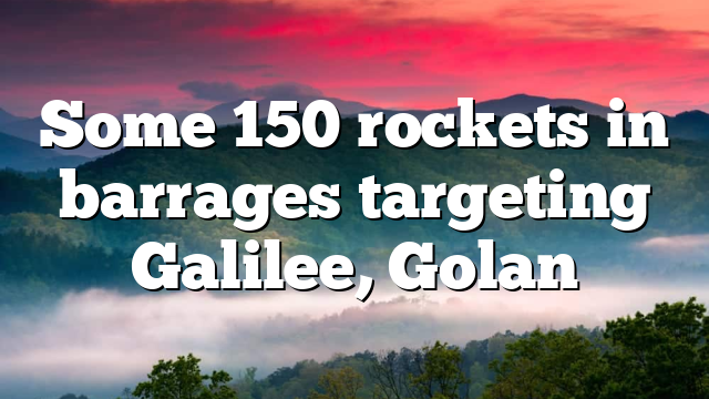 Some 150 rockets in barrages targeting Galilee, Golan