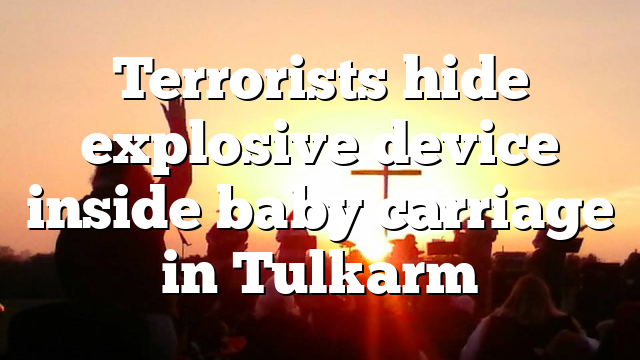 Terrorists hide explosive device inside baby carriage in Tulkarm