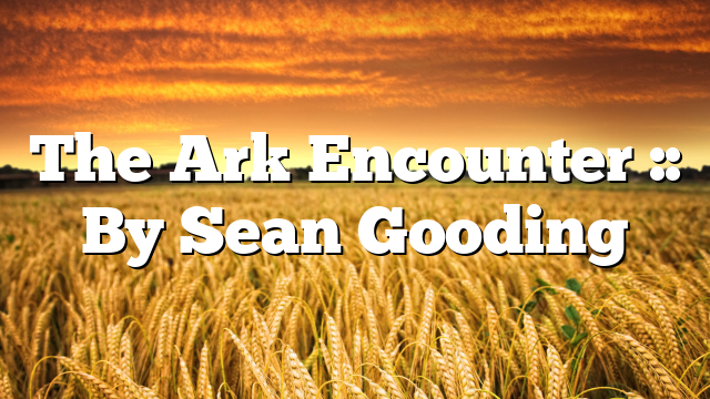 The Ark Encounter :: By Sean Gooding