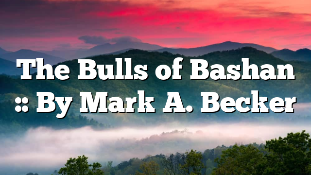 The Bulls of Bashan :: By Mark A. Becker