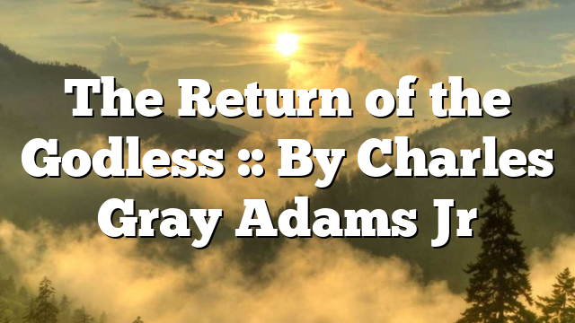 The Return of the Godless :: By Charles Gray Adams Jr