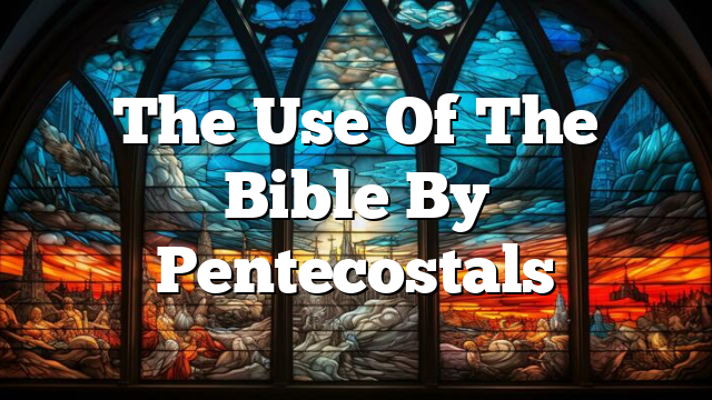 The Use Of The Bible By Pentecostals