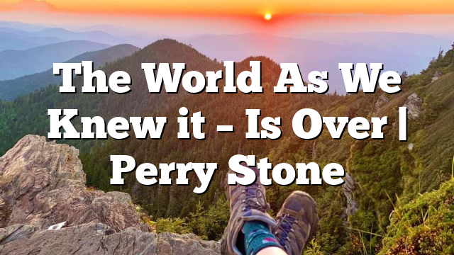 The World As We Knew it – Is Over | Perry Stone