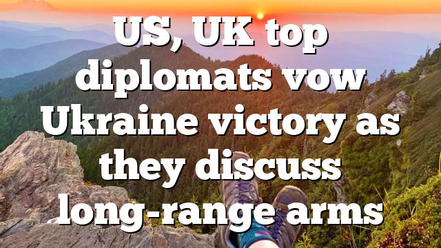 US, UK top diplomats vow Ukraine victory as they discuss long-range arms