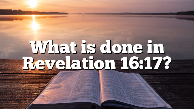 What is done in Revelation 16:17?