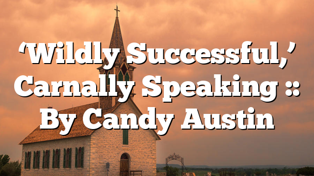 ‘Wildly Successful,’ Carnally Speaking :: By Candy Austin