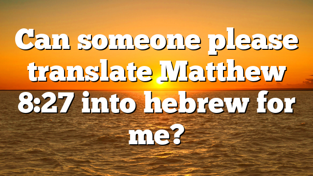 Can someone please translate Matthew 8:27 into hebrew for me?