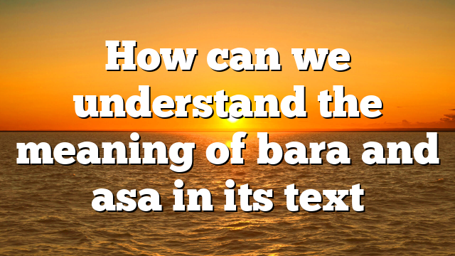 How can we understand the meaning of bara and asa in its text