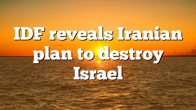 IDF reveals Iranian plan to destroy Israel