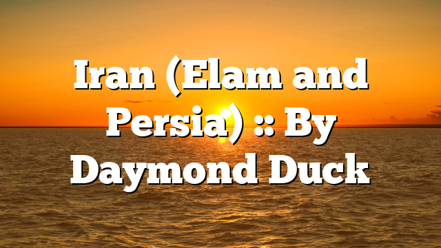 Iran (Elam and Persia) :: By Daymond Duck