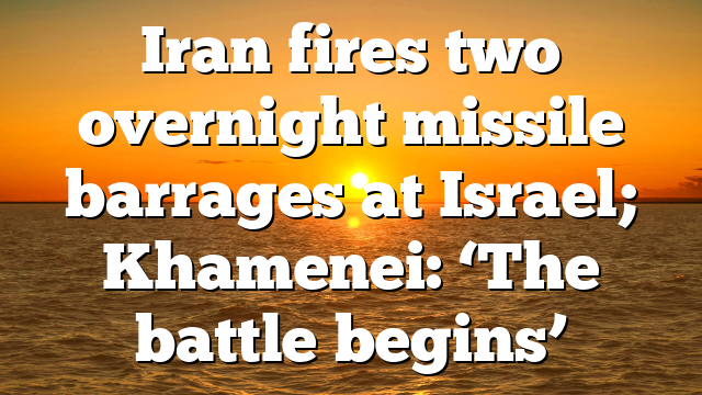 Iran fires two overnight missile barrages at Israel; Khamenei: ‘The battle begins’