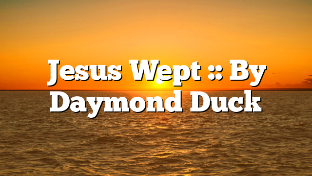 Jesus Wept :: By Daymond Duck