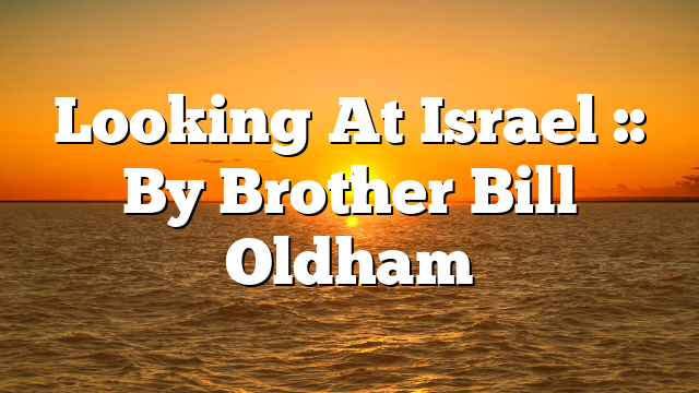 Looking At Israel :: By Brother Bill Oldham