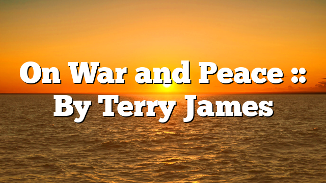 On War and Peace :: By Terry James