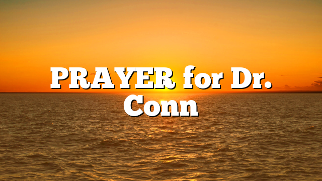 PRAYER for Dr. Conn